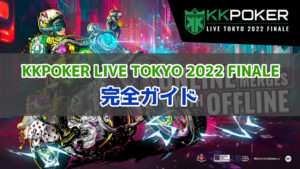 KKPOKER LIVE TOKYO 2022 FINALE 完全ガイド(参加方法・賞金・サテライト情報)